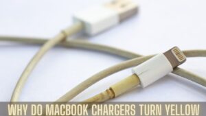 Why Do Macbook Chargers Turn Yellow