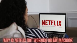 Why Is Netflix Not Working On My Macbook