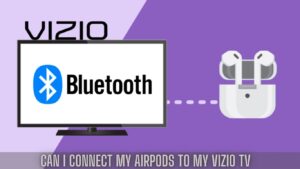 Can I Connect My Airpods To My Vizio Tv