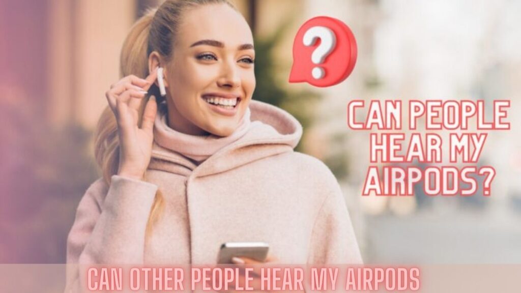 can other people hear my airpods
