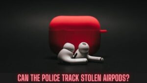 Can The Police Track Stolen Airpods?