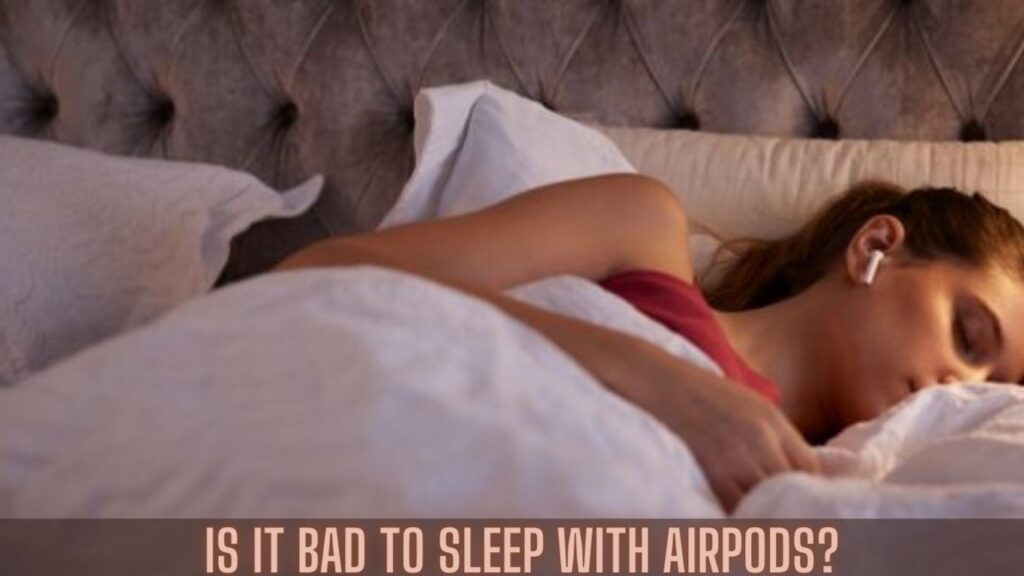 Is It Bad To Sleep With AirPods?